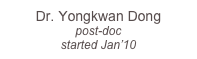 Dr. Yongkwan Dong
post-doc 
started Jan’10