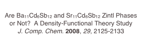 
Are Ba11Cd6Sb12 and Sr11Cd6Sb12 Zintl Phases or Not?  A Density-Functional Theory Study
J. Comp. Chem. 2008, 29, 2125-2133