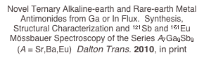 Novel Ternary Alkaline-earth and Rare-earth Metal Antimonides from Ga or In Flux.  Synthesis, Structural Characterization and 121Sb and 151Eu Mössbauer Spectroscopy of the Series A7Ga8Sb8 (A = Sr,Ba,Eu)  Dalton Trans. 2010, in print
