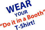 WEAR
YOUR
“Do it in a Booth”
T-Shirt!
