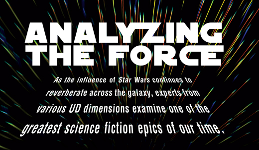 headline-analyzing the force - experts from various UD dimensions examine one of the greatest science fiction epics of our time.