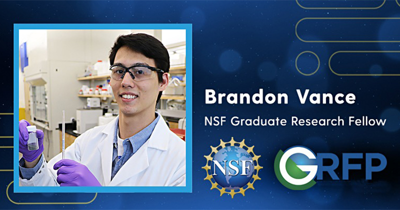 NSF Graduate Research Fellow: Brandon Vance Brandon Vance, a chemical and biomolecular engineering doctoral student, is focusing on converting polyolefins into gasoline, jet and diesel-ranged fuels, and high-grade lubricants. His primary objective is to develop fundamental knowledge pertaining to the reaction network and catalysts that facilitate those reactions.