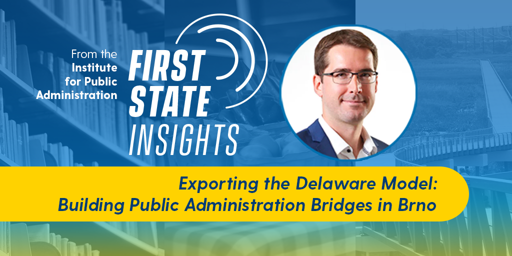 First State Insights Podcast Cover Photo: Episode-Exporting the Delaware Model: Building Public Administration Bridges in Brno