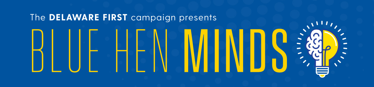 The Delaware First Campaign presents Blue Hen Minds. 