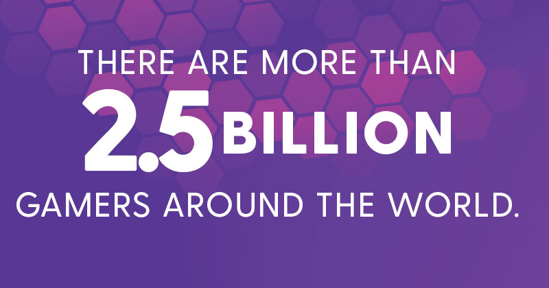 There are more than 2.5 billion gamers around the world