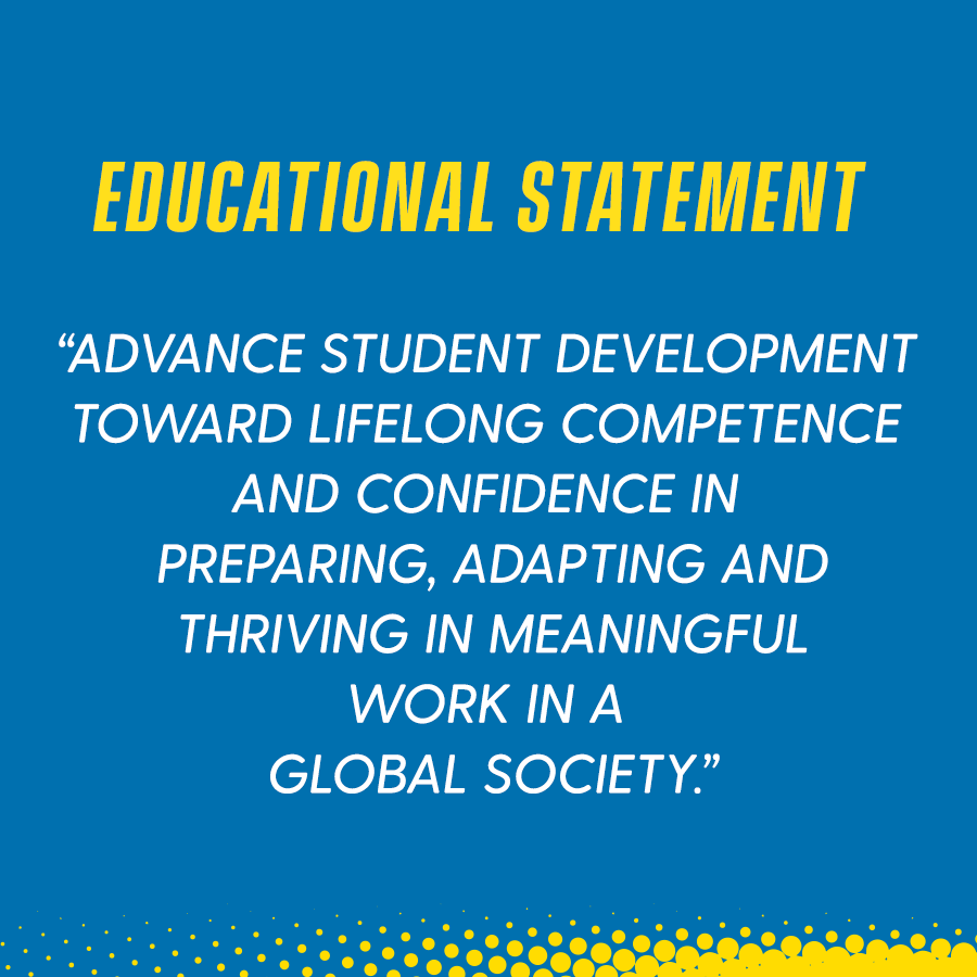 Educational statement: "Advance student development toward lifelong competence and confidence in preparing, adapting and thriving in meaningful work in a global society."