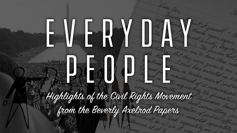 Everyday People: Highlights of the Civil Rights Movement from the Beverly Axelrod Papers