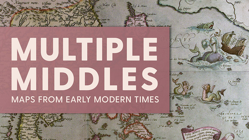 Multiple Middles: Maps from Early Modern Times