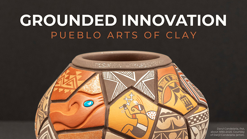Grounded Innovation: Pueblo Arts of Clay