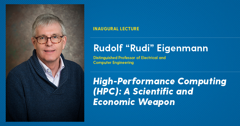 A portrait of Rudi Eigenmann next to text that reads inaugural lecture, Rudolf “Rudi” Eigenmann, distinguished professor of electrical and computer engineering; High-performance computing (HPC): A scientific and economic weapon