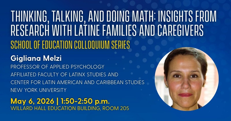 Gigliana Melzi of New York University will give a colloquium titled “Thinking, Talking, and Doing Math: Insights from Research with Latine Families and Caregivers” on May 6, 2026.