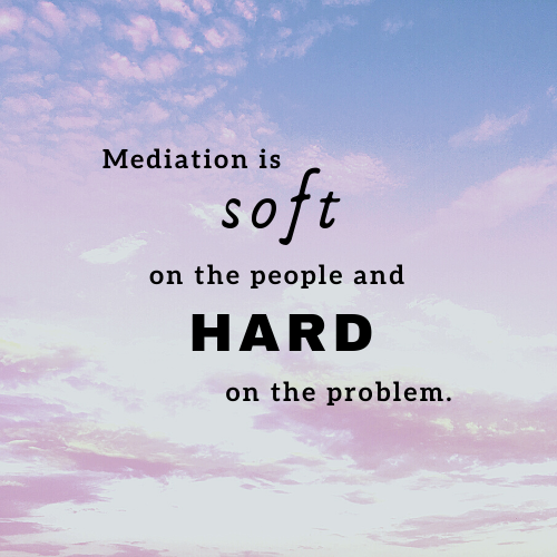 Word art that reads: Mediation is soft on the people and hard on the problem. 